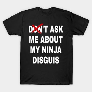 don't ask me about my ninja disguis T-Shirt